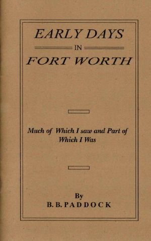 [Gutenberg 57801] • Early Days in Fort Worth, Much of Which I saw and Part of Which I Was